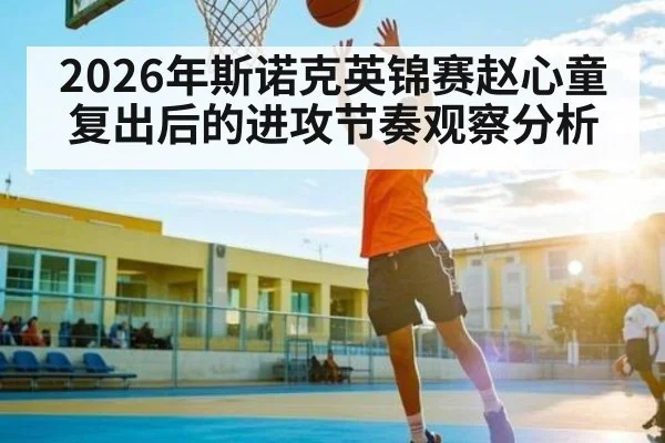 2026年斯诺克英锦赛赵心童复出后的进攻节奏观察分析