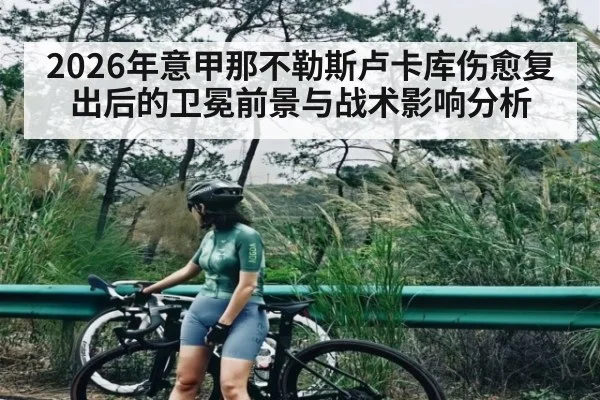 2026年意甲那不勒斯卢卡库伤愈复出后的卫冕前景与战术影响分析