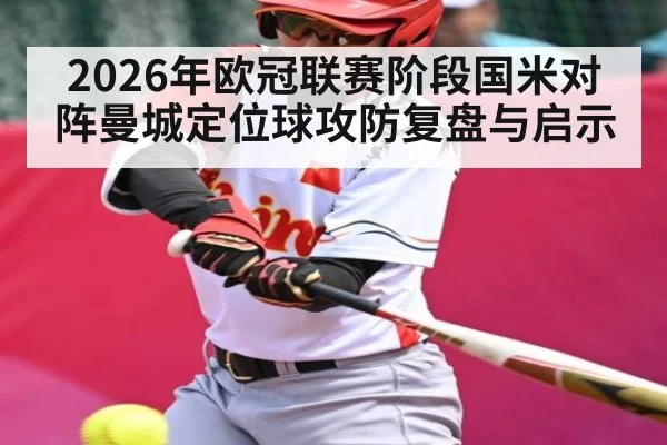 2026年欧冠联赛阶段国米对阵曼城定位球攻防复盘与启示